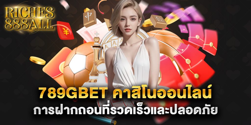 789gbet คาสิโนออนไลน์ การฝากถอนที่รวดเร็วและปลอดภัย 1 789gbet-คาสิโนออนไลน์-การฝากถอนที่รวดเร็วและปลอดภัย